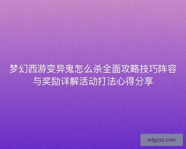 梦幻西游变异鬼怎么杀全面攻略技巧阵容与奖励详解活动打法心得分享